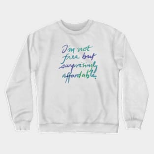 I'm not free but suprisingly affordable. Crewneck Sweatshirt